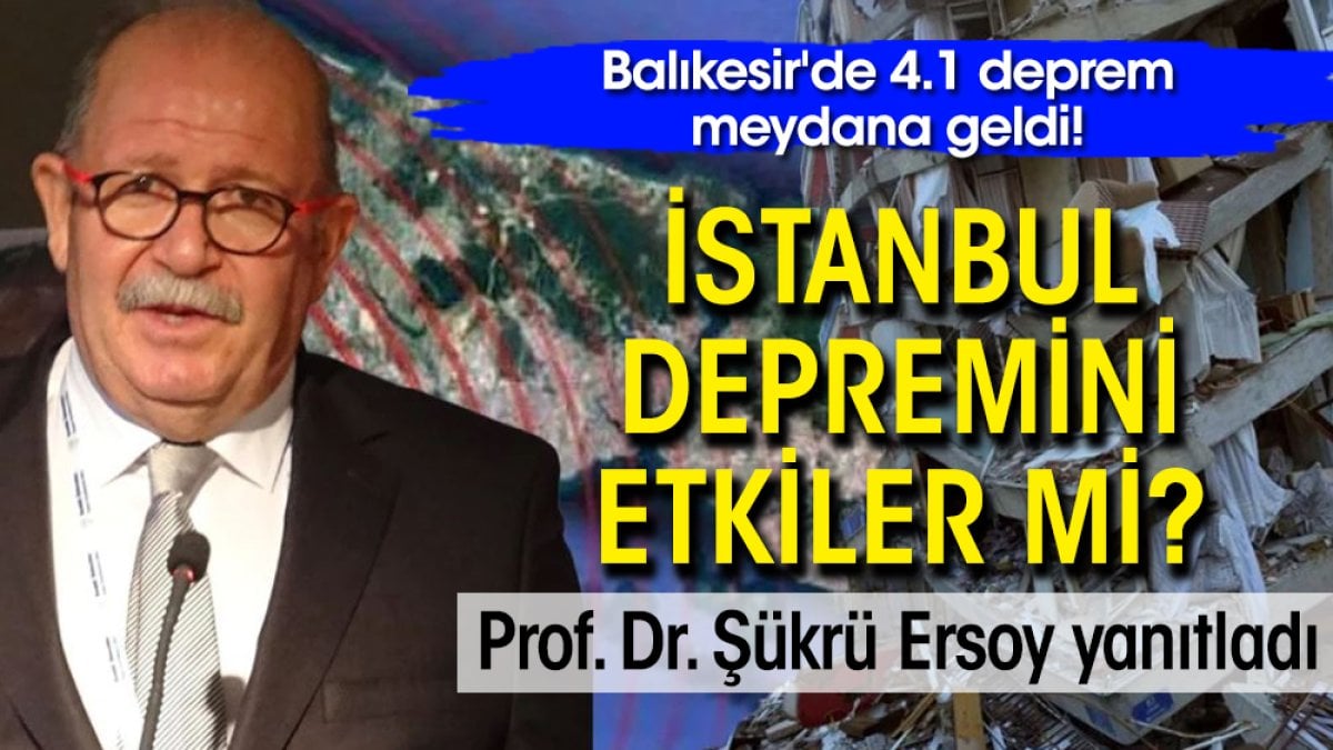 Balıkesir’de 4.1 deprem! İstanbul depremini etkiler mi? Prof. Dr. Şükrü Ersoy yanıtladı