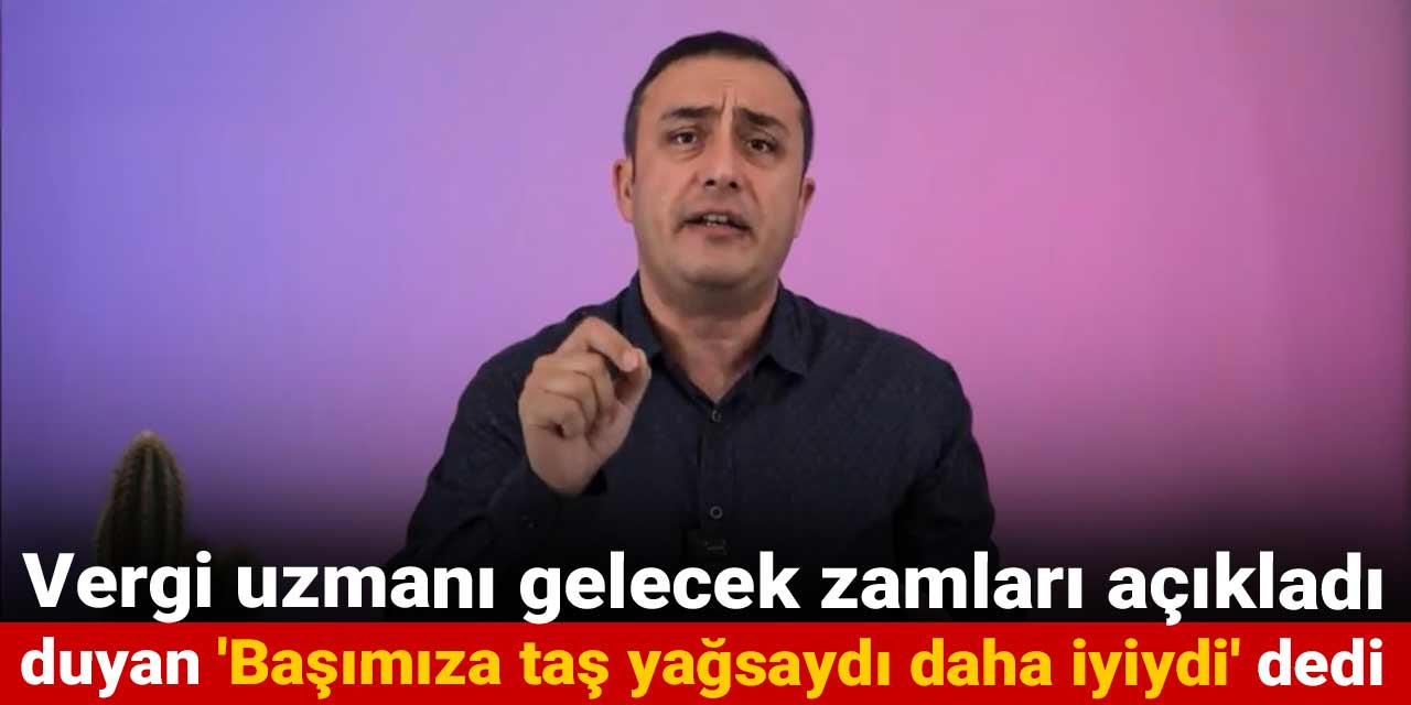 vergi uzmani gelecek zamlari acikladi duyan basimiza tas yagsaydi daha iyiydi dedi kV28xl4R